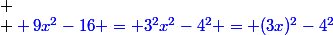 \it{\color{blue} Salut\  !
 \\ \\\;\\
 \\ \color{blue} 9x^2-16 = 3^2x^2-4^2 = (3x)^2-4^2}