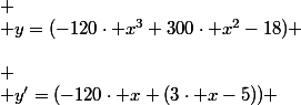  \\ \left(\begin{array}{cccccccc} \\ x & -\infty&nbsp;&nbsp;&&nbsp;&nbsp; & 0 &&nbsp;&nbsp; & \frac{5}{3} &&nbsp;&nbsp; & +\infty&nbsp;&nbsp;\\ \\ y'=(-120\cdot x (3\cdot x-5)) & -\infty&nbsp;&nbsp;& - & 0 & + & 0 & - & -\infty&nbsp;&nbsp;\\ \\ y=(-120\cdot x^{3}+300\cdot x^{2}-18) & +\infty&nbsp;&nbsp;& \searrow&nbsp;&nbsp;& -18 & \nearrow&nbsp;&nbsp;& \frac{2338}{9} & \searrow&nbsp;&nbsp;& -\infty  \\ \end{array}\right)  \\ 