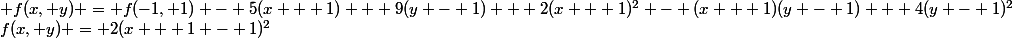 f(x, y) = 2(x + 1 - 1)^2&nbsp;&nbsp;- (x + 1 - 1)(y - 1 + 1) + 4(y - 1 + 1)^2 = 2(x + 1)^2 - 4(x + 1) + 2 - (x + 1) + (y - 1) - (x + 1)(y - 1) + 1 + 4(y - 1)^2 + 8(y - 1) + 4 \\ <=>&nbsp;&nbsp;\\ f(x, y) = f(-1, 1) - 5(x + 1) + 9(y - 1) + 2(x + 1)^2 - (x + 1)(y - 1) + 4(y - 1)^2
