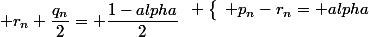 \left\lbrace\begin{array}l p_{n}-{r_{n}}= alpha&nbsp;&nbsp;\\ r_{n}+\dfrac{q_{n}}{2}= \dfrac{1-alpha}{2}\end{array} 