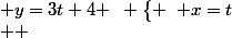 \left\{ \begin{array}{l} x=t&\\ y=3t+4
 \\  \end{array} \right.