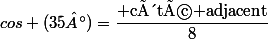 \\cos (35°)=\dfrac{\text{ côté adjacent}}{8}