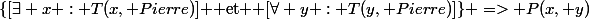 \{[\exists x : T(x, Pierre)] $ et $ [\forall y : T(y, Pierre)]\} => P(x, y)