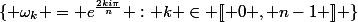 \{ \omega_k = e^{\frac{2ki\pi}{n}} : k \in [\![ 0 , n-1 ]\!] \}