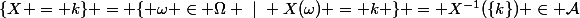 \{X = k\} = \{ \omega \in \Omega ~|~ X(\omega) = k \} = X^{-1}(\{k\}) \in \mathcal{A}