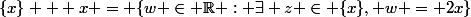 \{x\} + x = \{w \in \R : \exists z \in \{x\}, w = 2x\}