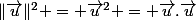 \|\vec{u}\|^2 = \vec{u}^2 = \vec{u}.\vec{u}