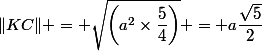 \|KC\| = \sqrt{\left(a^2\times\dfrac{5}{4}\right)} = a\dfrac{\sqrt{5}}{2}