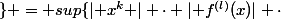 sup\{\lvert x^k \rvert \cdot \lvert f^{(l)}(x)\rvert \cdot&nbsp;&nbsp;\lvert f^{(k)}(x)\rvert&nbsp;&nbsp;\} = sup\{\lvert x^k \rvert \cdot \lvert f^{(l)}(x)\rvert \cdot&nbsp;&nbsp;\lvert a_n\cdot x^n + ... + a_0\rvert&nbsp;&nbsp;\}&nbsp;&nbsp;= a_n sup\{\lvert x^{k+n} \rvert \cdot \lvert f^{(l)}(x)\rvert \} +...+a_0 sup\{\lvert x^{k} \rvert \cdot \lvert f^{(l)}(x)\rvert \}<\infty 