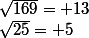 \sqrt{25}=+5\ ;\ \sqrt{169}=+13