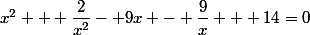 \2x^2 + \dfrac{2}{x^2}- 9x - \dfrac{9}{x} + 14=0