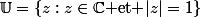 \Bbb{U}=\left\{z:z\in{\C}\text{ et }|z|=1\right\}