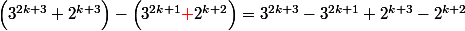 \Big(3^{2k+3}+2^{k+3}\Big)-\Big(3^{2k+1}{\color{red}+}2^{k+2}\Big)=3^{2k+3}-3^{2k+1}+2^{k+3}-2^{k+2}