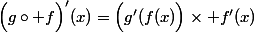 \Big(g\circ f\Big)'(x)=\Big(g'(f(x)\Big)\times f'(x)