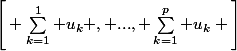 \Bigg[ \sum_{k=1}^1 u_k , ..., \sum_{k=1}^p u_k \Bigg]