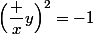 \Bigl(\dfrac xy\Bigr)^2=-1