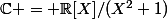 \C = \R[X]/(X^2+1)