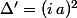 \Delta'=(i\,a)^2