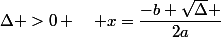 \Delta >0 \quad x=\dfrac{-b+\sqrt{\Delta} }{2a}