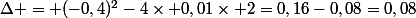 \Delta = (-0,4)^2-4\times 0,01\times 2=0,16-0,08=0,08