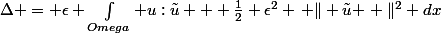 \Delta = \epsilon \int_{Omega} u:\tilde{u} + \frac{1}{2} \epsilon^2 \left \| \tilde{u} \right \|^2 dx