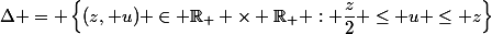 \Delta = \left\{(z, u) \in \R_+ \times \R_+ : \dfrac{z}{2} \le u \le z\right\}