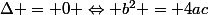 \Delta = 0 \Leftrightarrow b^2 = 4ac