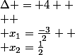 \Delta = 4 
 \\ 
 \\ x_{1}=\frac{-3}{2} 
 \\ x_{2}=\frac{1}{2}