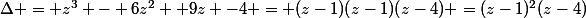\Delta = z^3 - 6z^{2} +9z -4 = (z-1)(z-1)(z-4) =(z-1)^{2}(z-4)