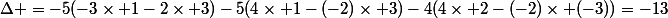 \Delta =-5(-3\times 1-2\times 3)-5(4\times 1-(-2)\times 3)-4(4\times 2-(-2)\times (-3))=-13