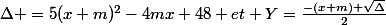 \Delta =5(x+m)^2-4mx+48 \ et \ Y=\frac{-(x+m)+\sqrt{\Delta}}{2}