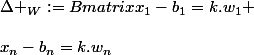 &nbsp;&nbsp;\Delta _W:=\begin {Bmatrix}x_1-b_1=k.w_1 \\&nbsp;&nbsp;&nbsp;&nbsp; ...\\&nbsp;&nbsp;x_n-b_n=k.w_n&nbsp;&nbsp; \end {matrix}&nbsp;&nbsp; 