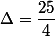 \Delta=\dfrac{25}{4}