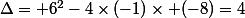 \Delta= 6^2-4\times(-1)\times (-8)=4