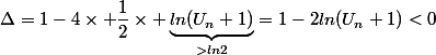 \Delta=1-4\times \dfrac{1}{2}\times \underbrace{ln(U_n+1)}_{>ln2}=1-2ln(U_n+1)<0