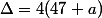 \Delta=4(47+a)