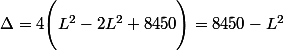 \Delta=4\Bigg(L^2-2L^2+8450\Bigg)=8450-L^2