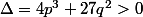 \Delta=4p^3+27q^2>0