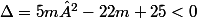 \Delta=5m²-22m+25<0