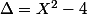 \Delta=X^2-4