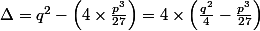 \Delta=q^2-\left(4\times\frac{p^3}{27}\right)=4\times\left(\frac{q^2}{4}-\frac{p^3}{27}\right)