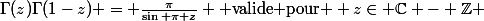 \Gamma(z)\Gamma(1-z) = \frac{\pi}{\sin \pi z} \text{ valide pour } z\in \C - \Z 