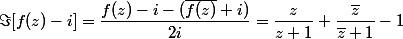 \Im[f(z)-i]=\dfrac{f(z)-i-(\overline{f(z)}+i)}{2i}=\dfrac{z}{z+1}+\dfrac{\bar{z}}{\bar{z}+1}-1