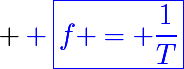\LARGE \blue \boxed{f = \frac{1}{T}}