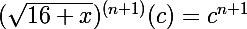 \Large(\sqrt{16+x})^{(n+1)}(c)=c^{n+1}