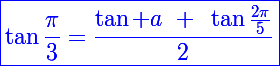 \Large\blue{\boxed{\tan\frac{\pi}{3}=\frac{\tan a~+~\tan\frac{2\pi}{5}}{2}}}
