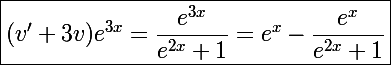 \Large\boxed{(v'+3v)e^{3x}=\frac{e^{3x}}{e^{2x}+1}=e^x-\frac{e^x}{e^{2x}+1}}