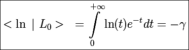 \Large\boxed{<\ln~|~L_0>~=\int_0^{+\infty}\ln(t)e^{-t}dt=-\gamma}