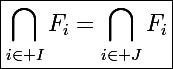 \Large\boxed{\displaystyle\bigcap_{i\in I}F_i=\bigcap_{i\in J}F_i}