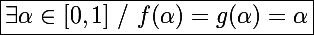 \Large\boxed{\exists\alpha\in[0,1]~/~f(\alpha)=g(\alpha)=\alpha}